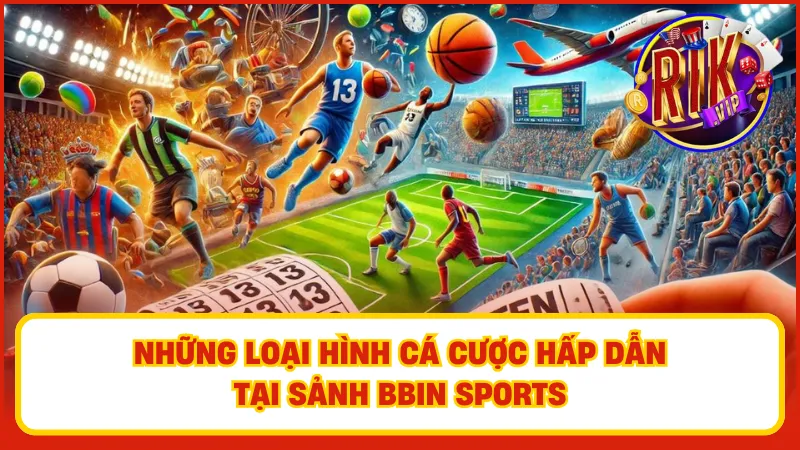 BBIN Sports: Sảnh Cược Thể Thao Hàng Đầu Tại Nền Tảng Rikvip 2 Khám phá những loại hình cá cược hấp dẫn tại BBIN Sports