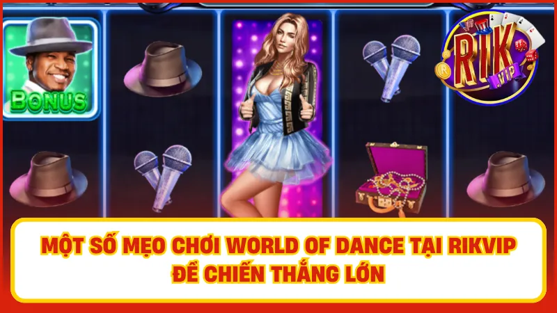 World Of Dance Rikvip – Slot Âm Nhạc Bùng Nổ Cực Cuốn Hút 4 Bí quyết chơi World of Dance giúp các game thủ thắng lớn từ các cao thủ