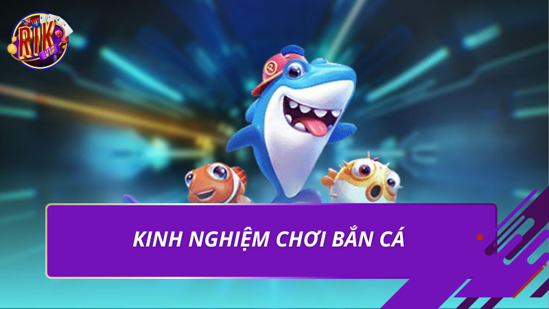 Bắn Cá Hải Tặc Rikvip – Trải Nghiệm Săn Thưởng Đỉnh Cao 2026 4 Kinh nghiệm chơi bắn cá