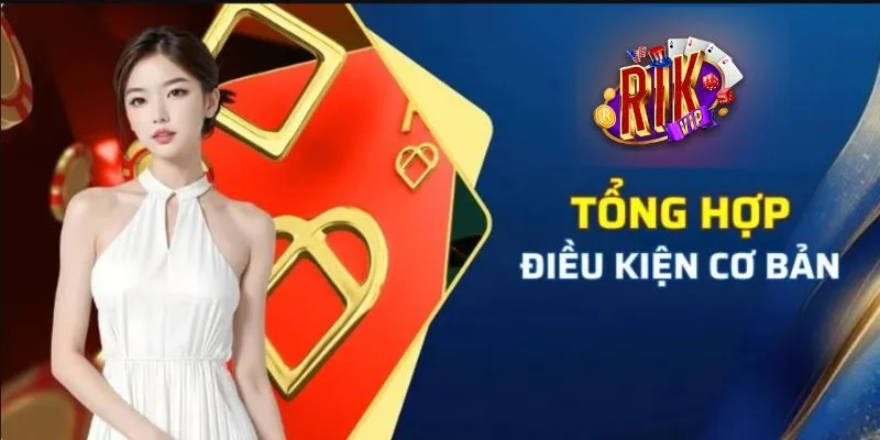 Những điều kiện cơ bản cần đáp ứng để nhận khuyến mãi Rikvip